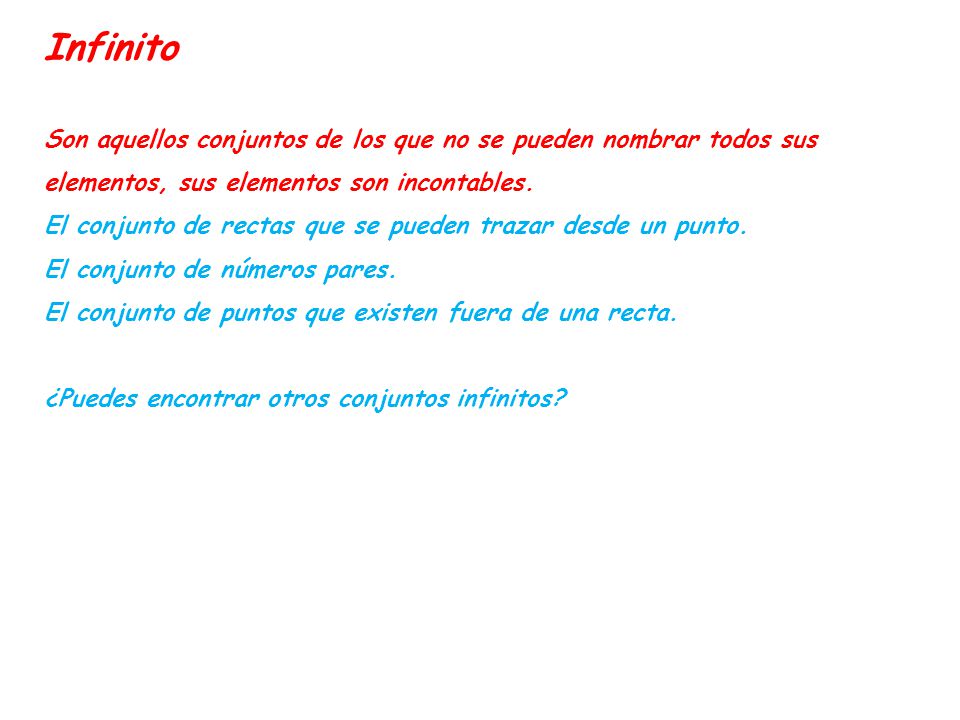 Infinito Son aquellos conjuntos de los que no se pueden nombrar todos sus elementos, sus elementos son incontables.