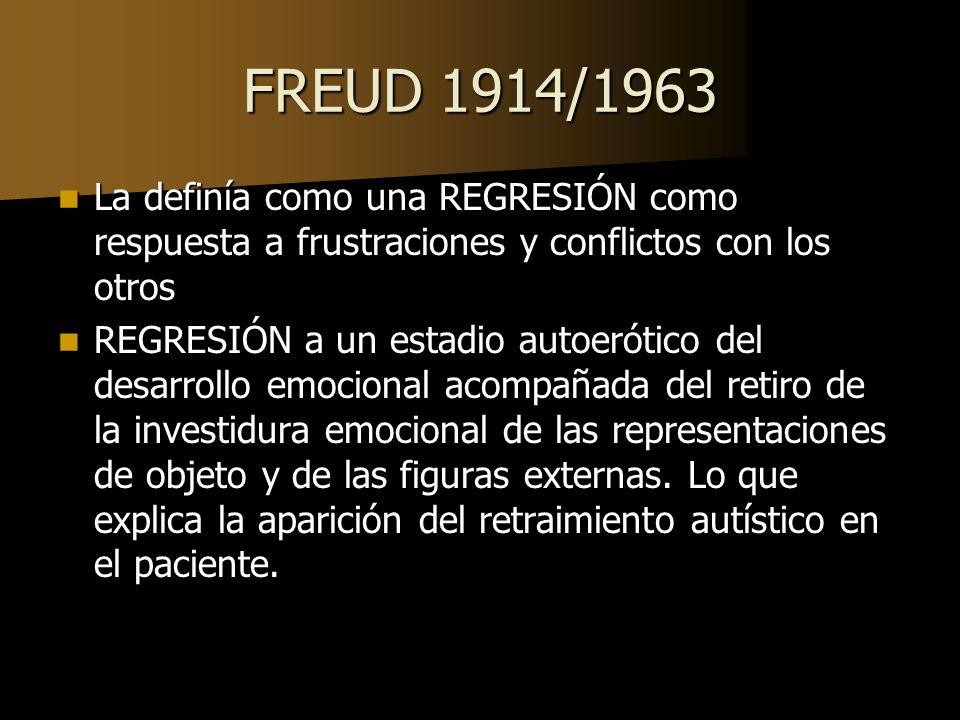 FREUD 1914/1963 La definía como una REGRESIÓN como respuesta a frustraciones y conflictos con los otros.