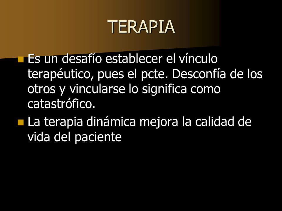 TERAPIA Es un desafío establecer el vínculo terapéutico, pues el pcte. Desconfía de los otros y vincularse lo significa como catastrófico.