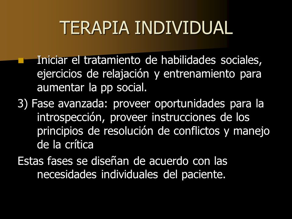 TERAPIA INDIVIDUAL Iniciar el tratamiento de habilidades sociales, ejercicios de relajación y entrenamiento para aumentar la pp social.