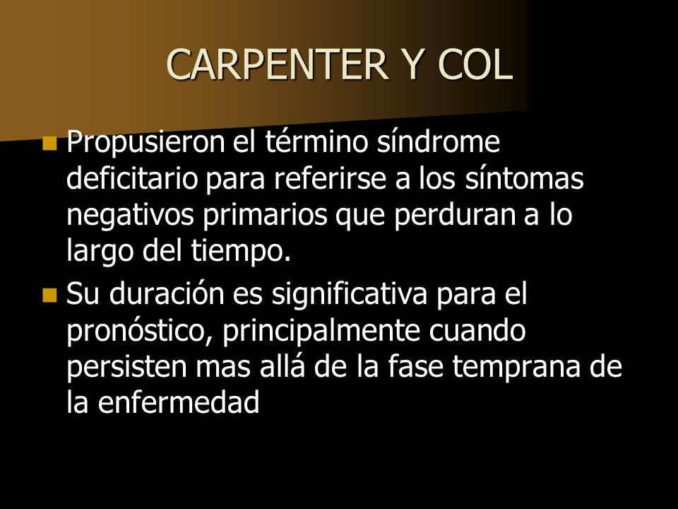 CARPENTER Y COL Propusieron el término síndrome deficitario para referirse a los síntomas negativos primarios que perduran a lo largo del tiempo.
