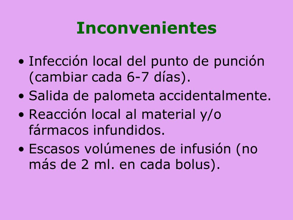Inconvenientes Infección local del punto de punción (cambiar cada 6-7 días). Salida de palometa accidentalmente.