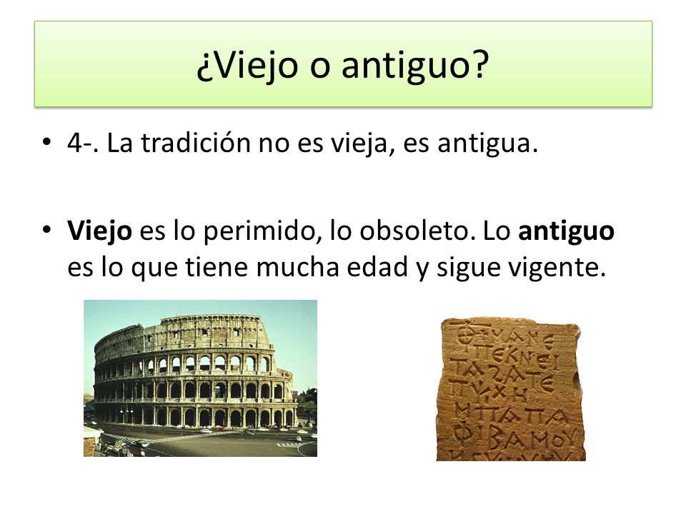 ¿Viejo o antiguo 4-. La tradición no es vieja, es antigua.