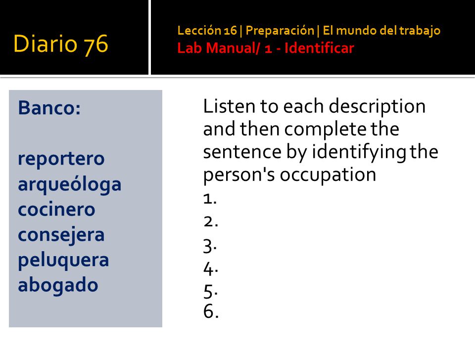 Diario 76 Lección 16 | Preparación | El mundo del trabajo. Lab Manual/ 1 - Identificar. Banco: reportero arqueóloga.