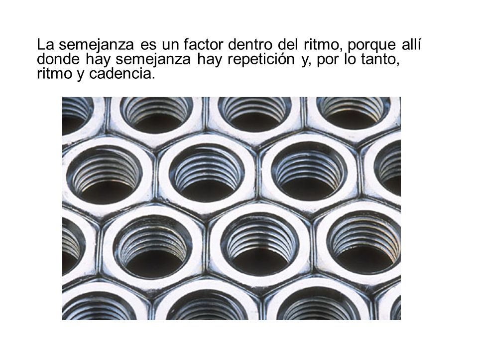 La semejanza es un factor dentro del ritmo, porque allí donde hay semejanza hay repetición y, por lo tanto, ritmo y cadencia.