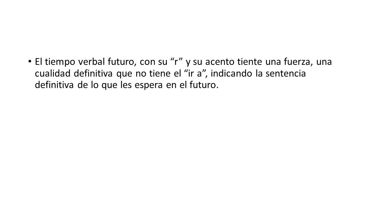 El tiempo verbal futuro, con su r y su acento tiente una fuerza, una cualidad definitiva que no tiene el ir a , indicando la sentencia definitiva de lo que les espera en el futuro.