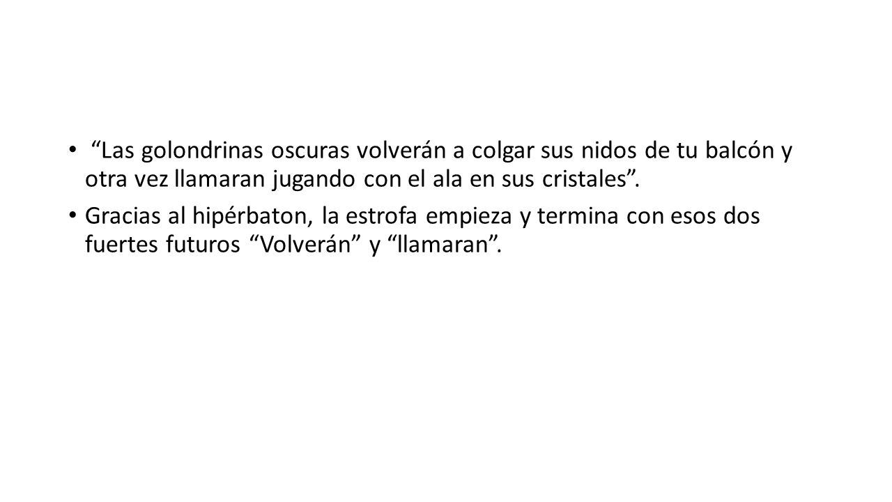 Las golondrinas oscuras volverán a colgar sus nidos de tu balcón y otra vez llamaran jugando con el ala en sus cristales .