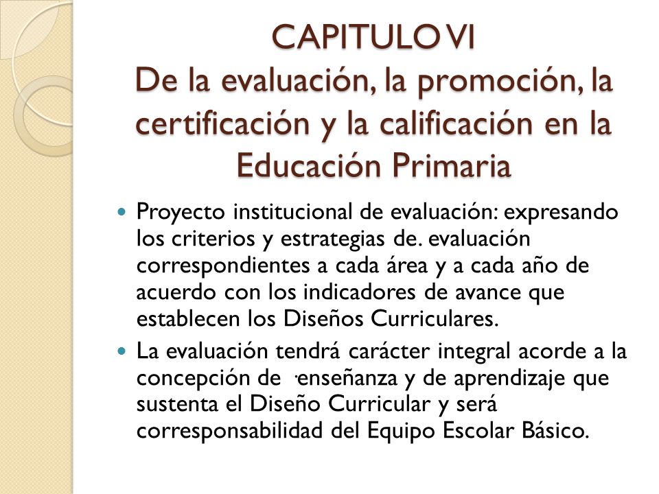 CAPITULO VI De la evaluación, la promoción, la certificación y la calificación en la Educación Primaria