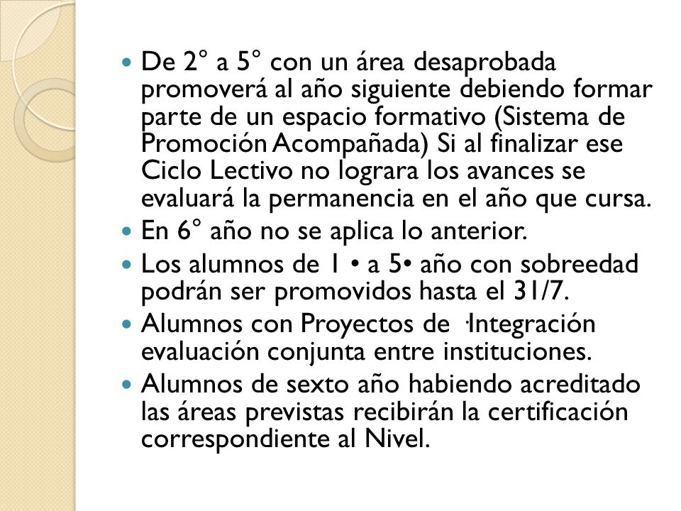 De 2° a 5° con un área desaprobada promoverá al año siguiente debiendo formar parte de un espacio formativo (Sistema de Promoción Acompañada) Si al finalizar ese Ciclo Lectivo no lograra los avances se evaluará la permanencia en el año que cursa.