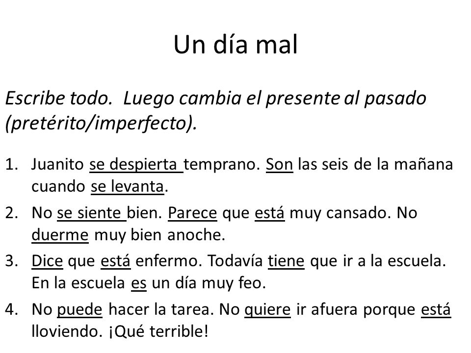 Un día mal Escribe todo. Luego cambia el presente al pasado (pretérito/imperfecto).