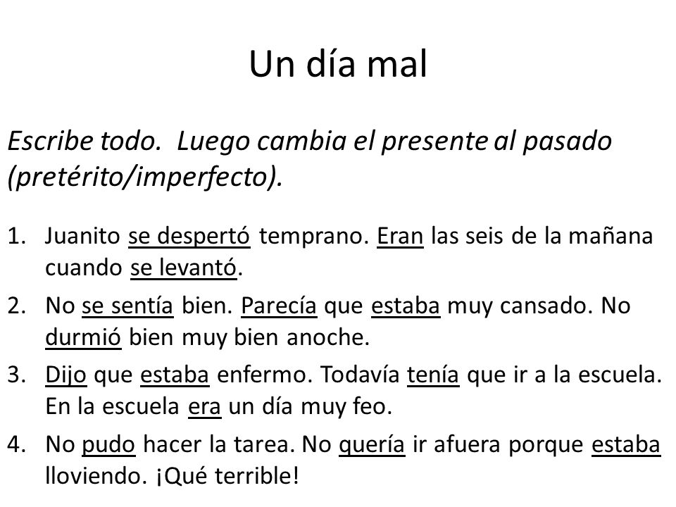 Un día mal Escribe todo. Luego cambia el presente al pasado (pretérito/imperfecto).