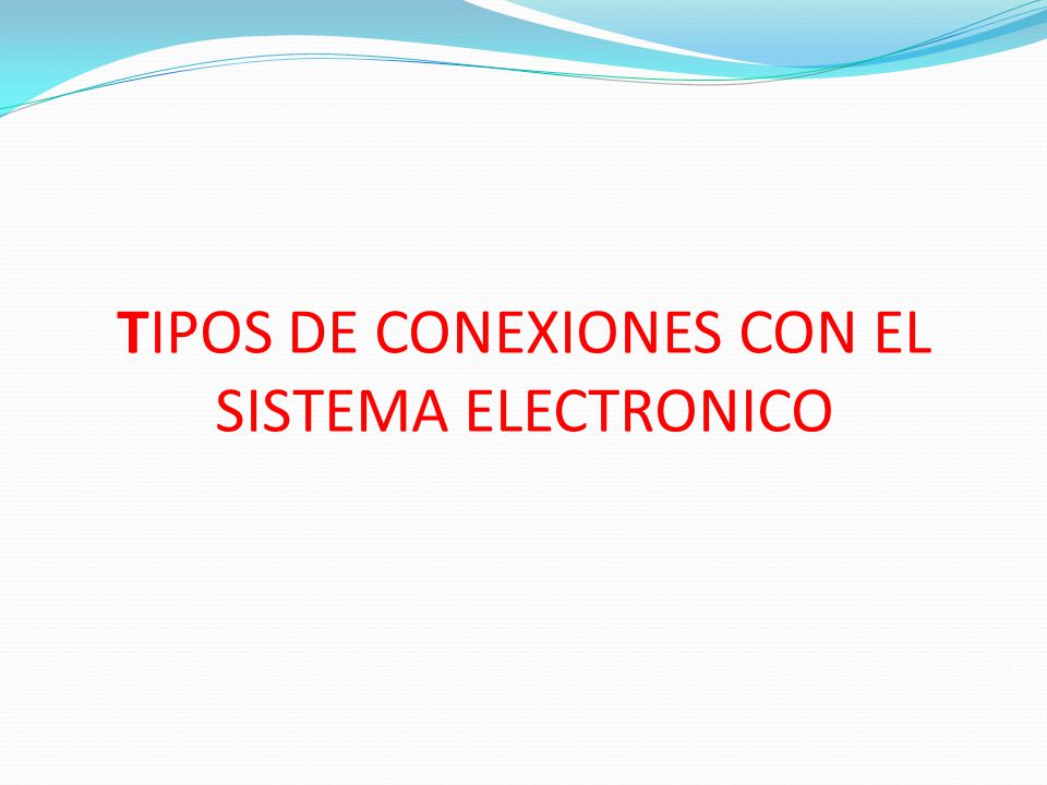 TIPOS DE CONEXIONES CON EL SISTEMA ELECTRONICO