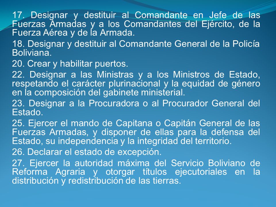 17. Designar y destituir al Comandante en Jefe de las Fuerzas Armadas y a los Comandantes del Ejército, de la Fuerza Aérea y de la Armada.