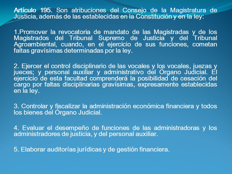 Artículo 195. Son atribuciones del Consejo de la Magistratura de Justicia, además de las establecidas en la Constitución y en la ley: