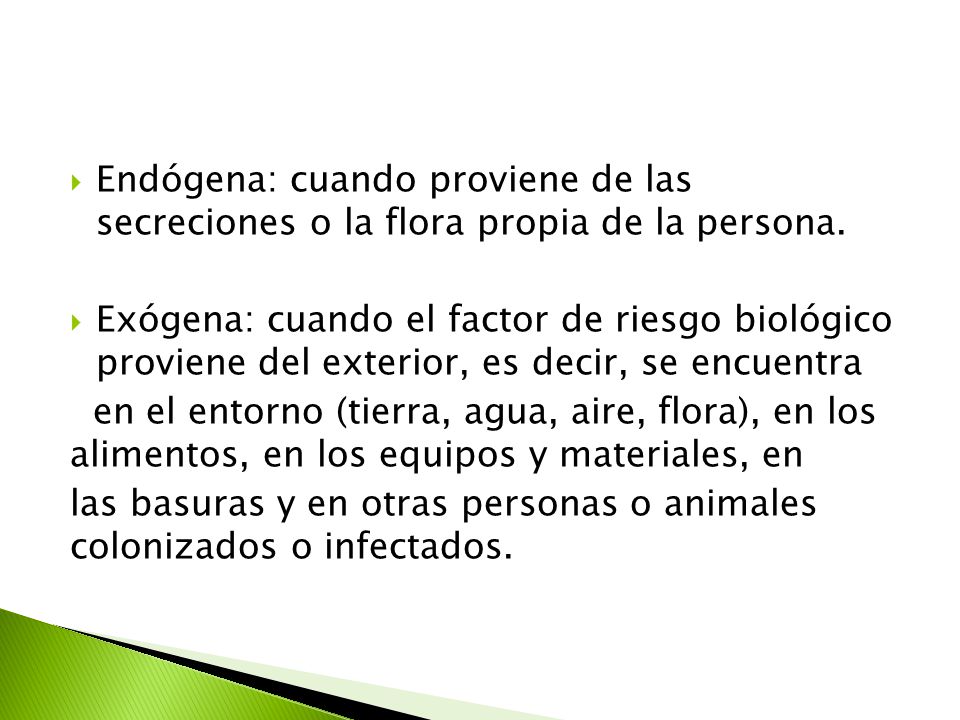 Endógena: cuando proviene de las secreciones o la flora propia de la persona.