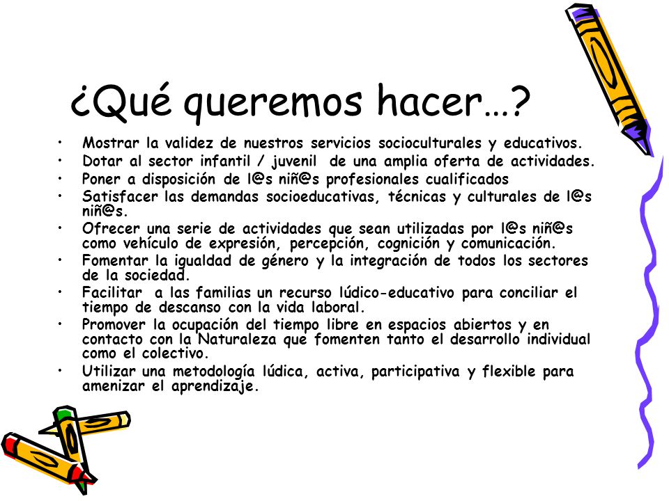 ¿Qué queremos hacer… Mostrar la validez de nuestros servicios socioculturales y educativos.