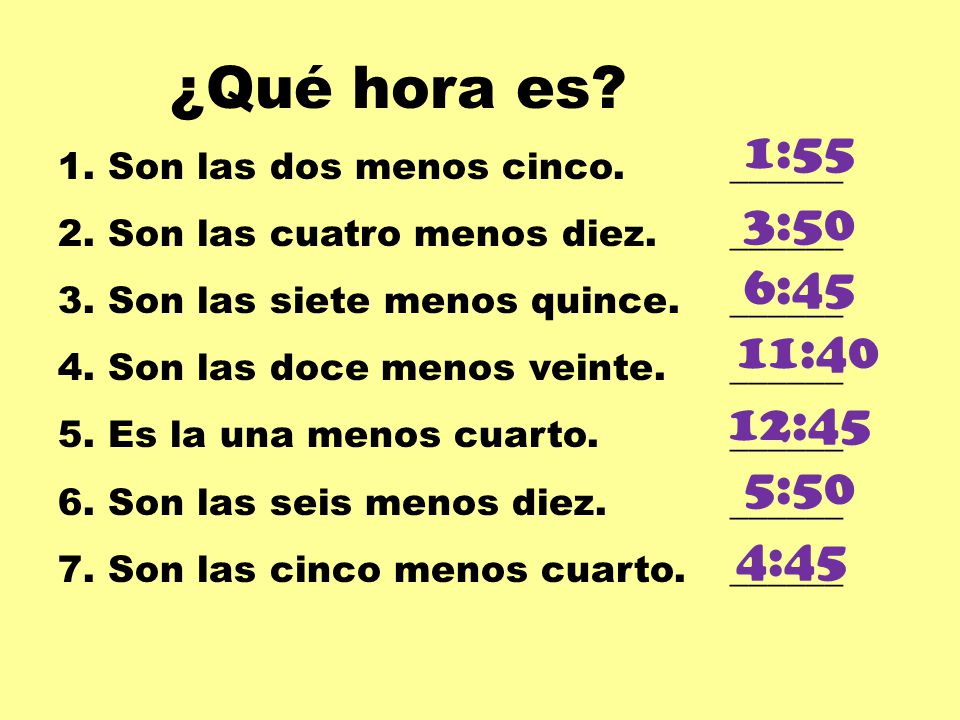 ¿Qué hora es 1. Son las dos menos cinco. ______. 2. Son las cuatro menos diez. ______. 3. Son las siete menos quince. ______.