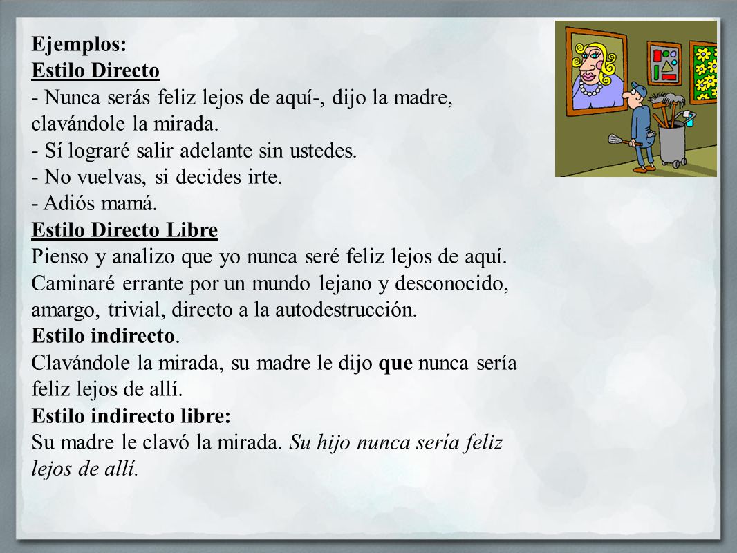 Ejemplos: Estilo Directo. - Nunca serás feliz lejos de aquí-, dijo la madre, clavándole la mirada.