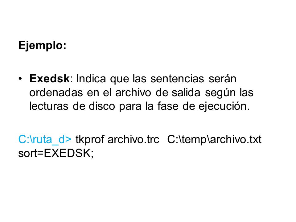 Ejemplo: Exedsk: Indica que las sentencias serán ordenadas en el archivo de salida según las lecturas de disco para la fase de ejecución.