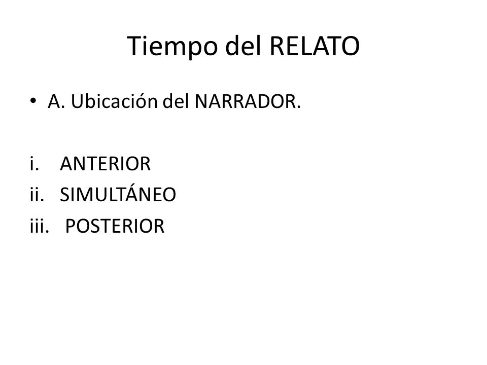 Tiempo del RELATO A. Ubicación del NARRADOR. ANTERIOR SIMULTÁNEO