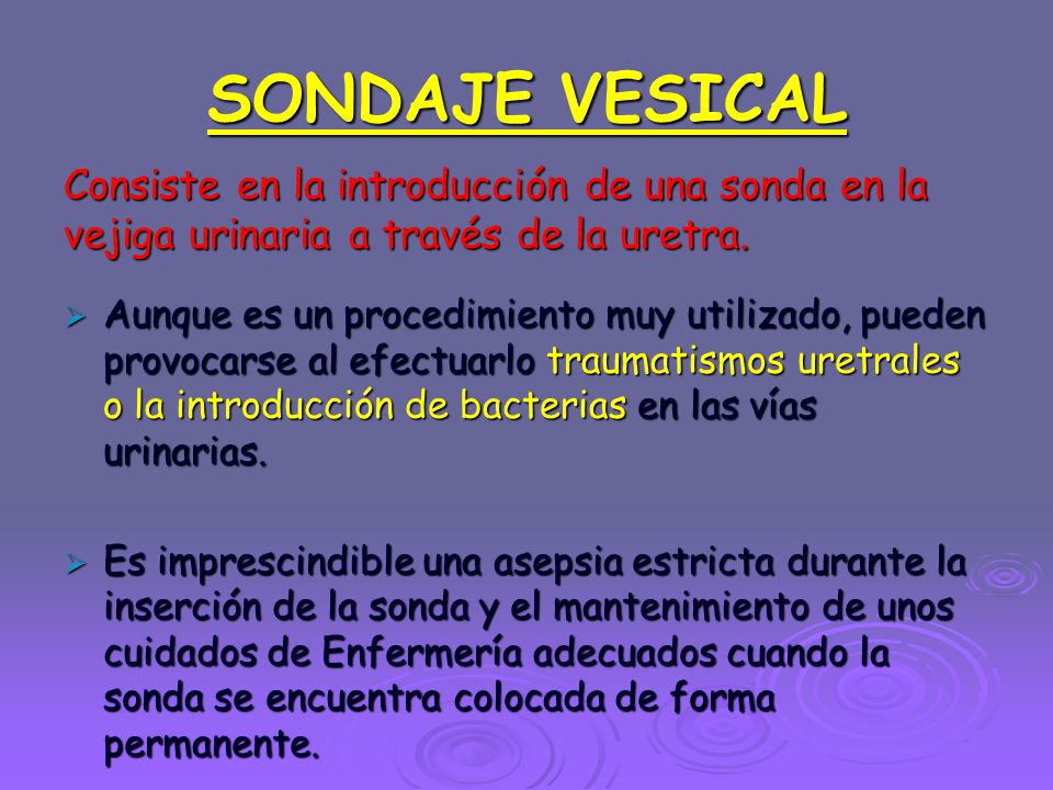 SONDAJE VESICAL Consiste en la introducción de una sonda en la vejiga urinaria a través de la uretra.