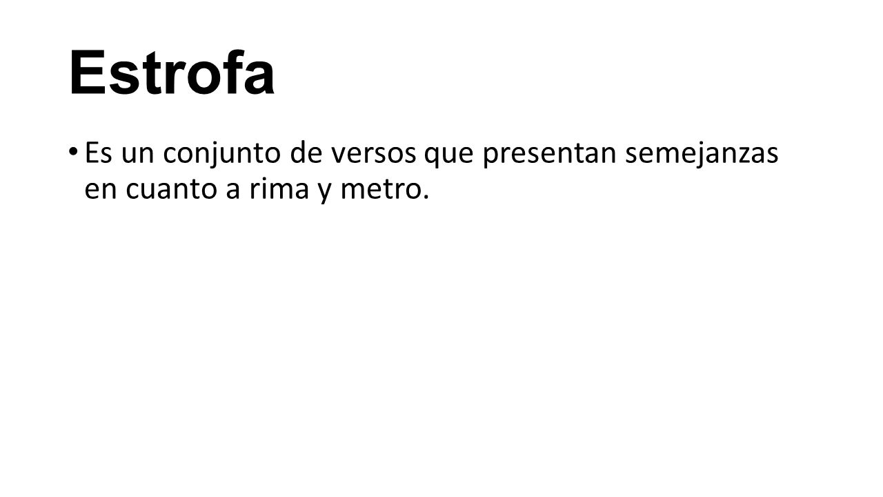 Estrofa Es un conjunto de versos que presentan semejanzas en cuanto a rima y metro.