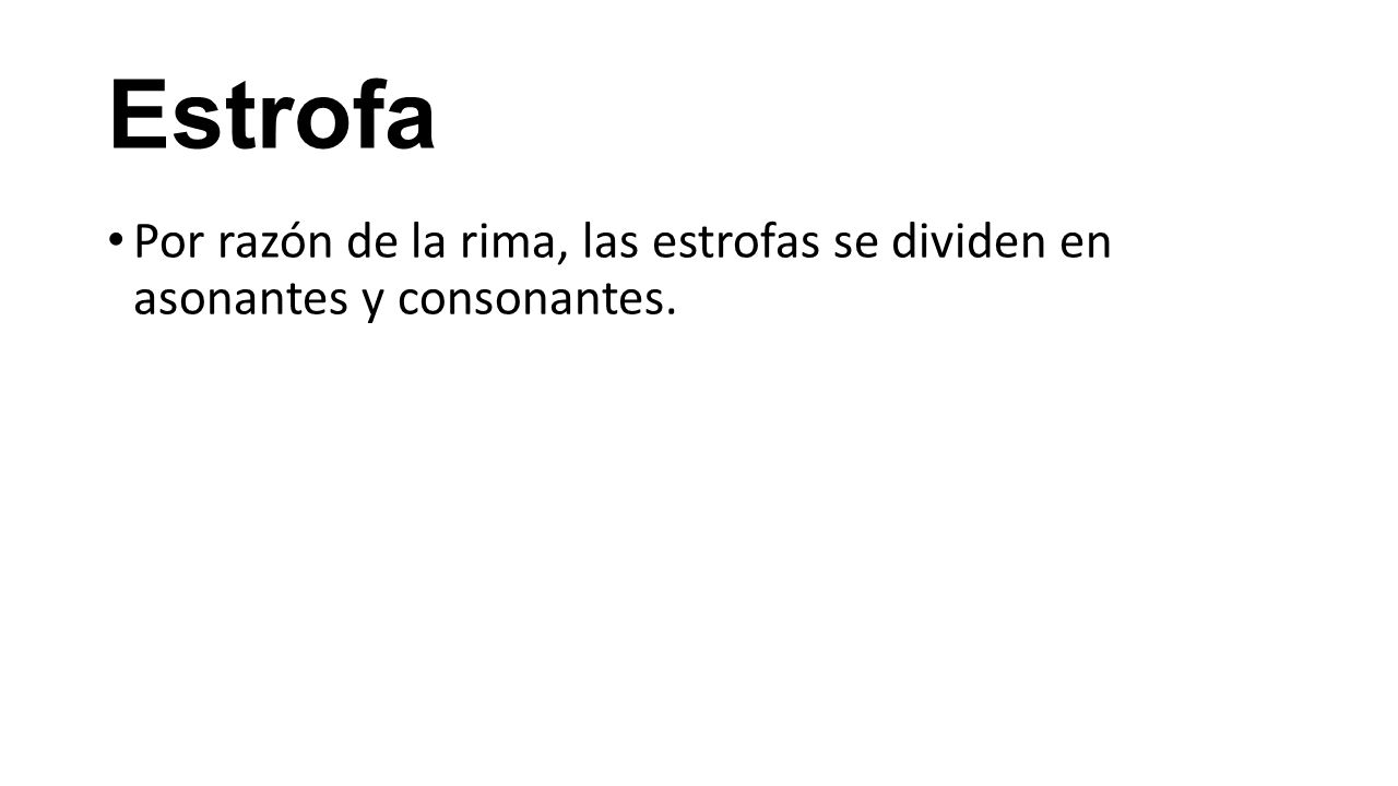 Estrofa Por razón de la rima, las estrofas se dividen en asonantes y consonantes.