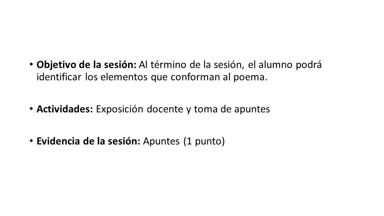 Objetivo de la sesión: Al término de la sesión, el alumno podrá identificar los elementos que conforman al poema.