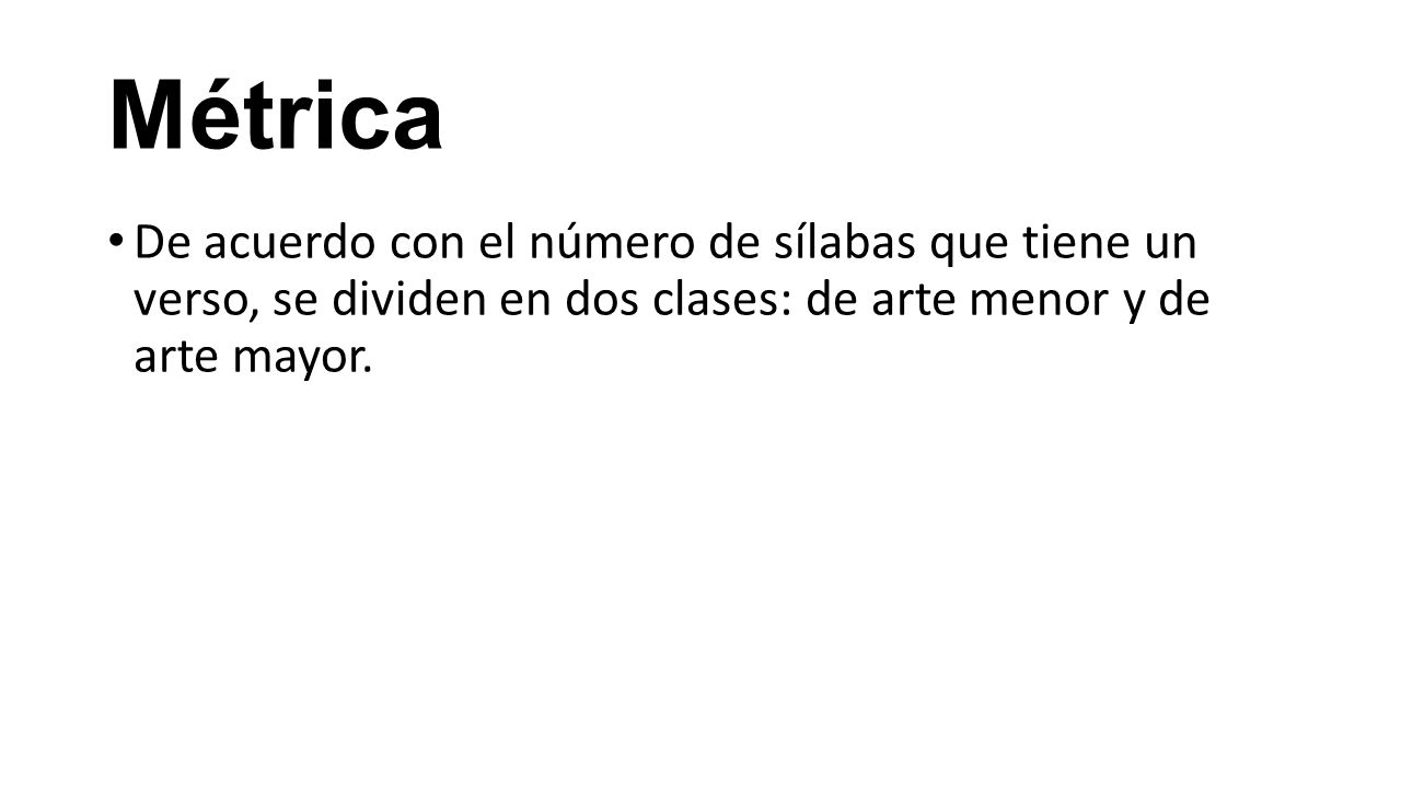 Métrica De acuerdo con el número de sílabas que tiene un verso, se dividen en dos clases: de arte menor y de arte mayor.