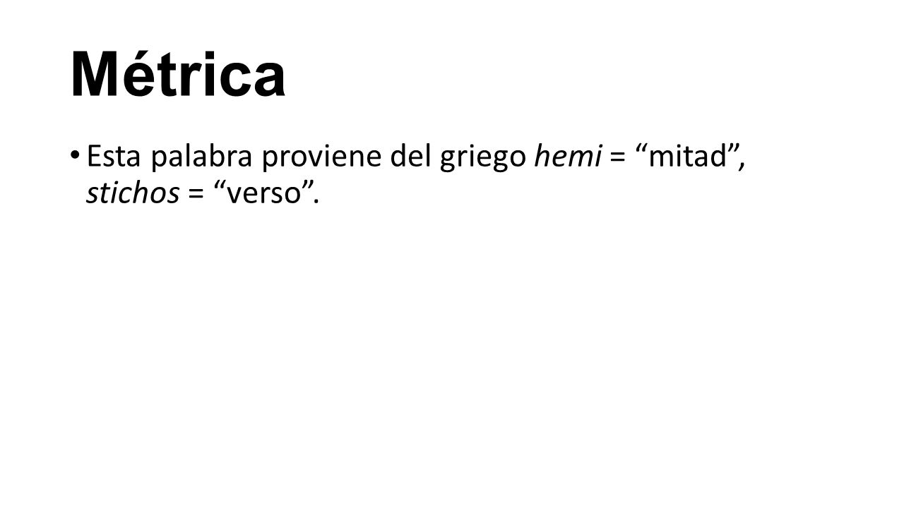 Métrica Esta palabra proviene del griego hemi = mitad , stichos = verso .