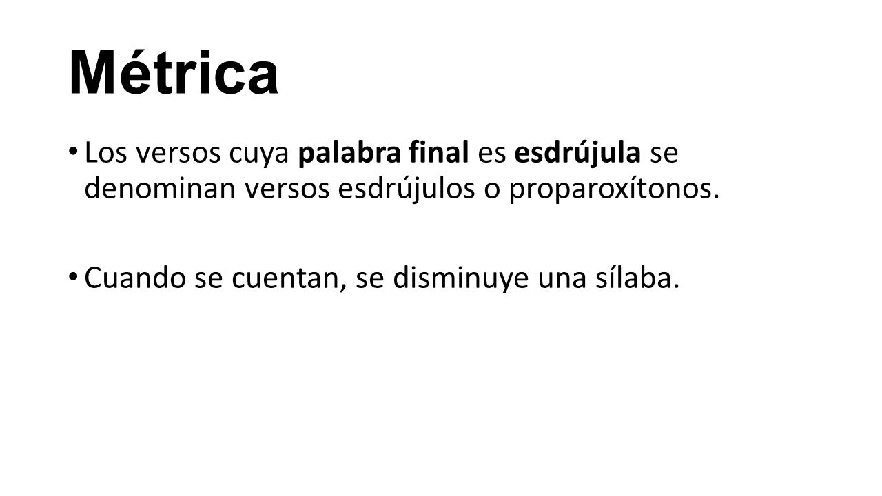Métrica Los versos cuya palabra final es esdrújula se denominan versos esdrújulos o proparoxítonos.