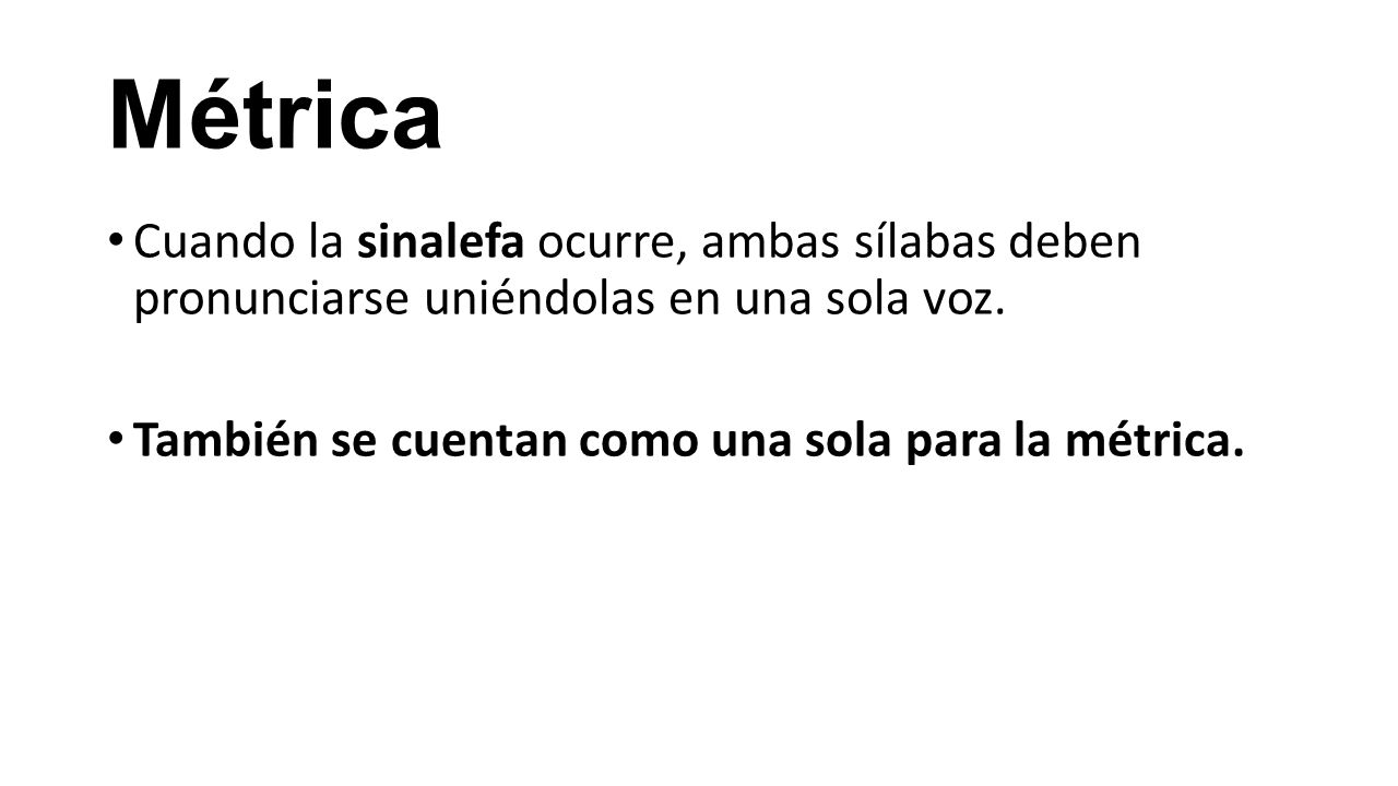 Métrica Cuando la sinalefa ocurre, ambas sílabas deben pronunciarse uniéndolas en una sola voz.