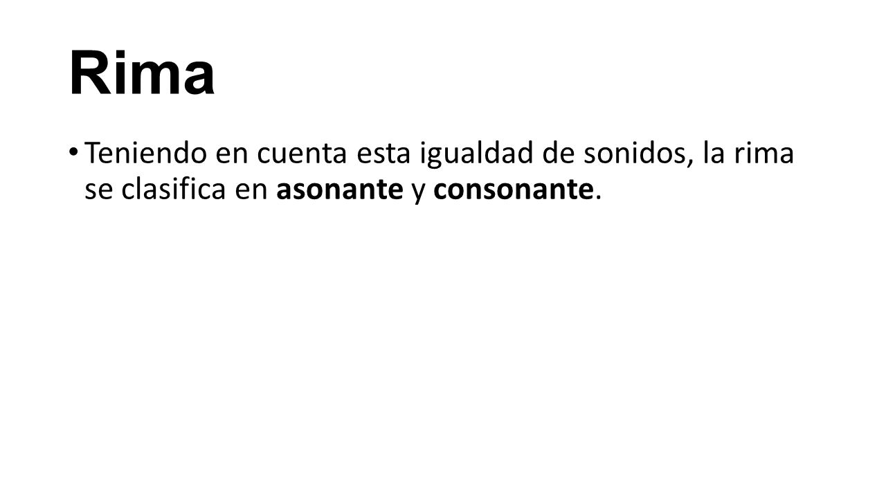 Rima Teniendo en cuenta esta igualdad de sonidos, la rima se clasifica en asonante y consonante.