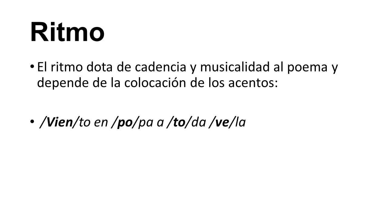 Ritmo El ritmo dota de cadencia y musicalidad al poema y depende de la colocación de los acentos: /Vien/to en /po/pa a /to/da /ve/la.