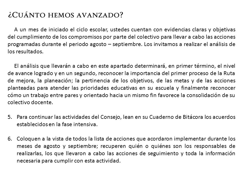 A un mes de iniciado el ciclo escolar, ustedes cuentan con evidencias claras y objetivas del cumplimiento de los compromisos por parte del colectivo para llevar a cabo las acciones programadas durante el periodo agosto – septiembre. Los invitamos a realizar el análisis de los resultados.