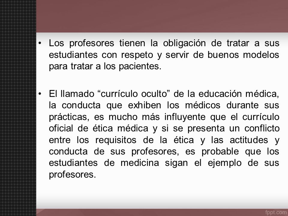 Los profesores tienen la obligación de tratar a sus estudiantes con respeto y servir de buenos modelos para tratar a los pacientes.