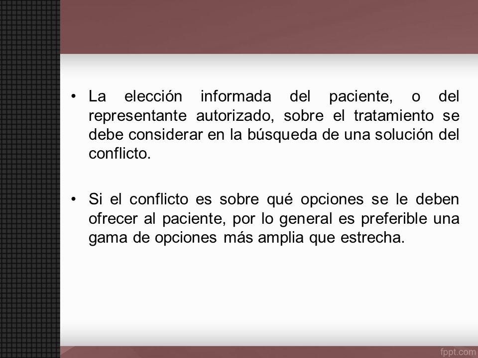 La elección informada del paciente, o del representante autorizado, sobre el tratamiento se debe considerar en la búsqueda de una solución del conflicto.