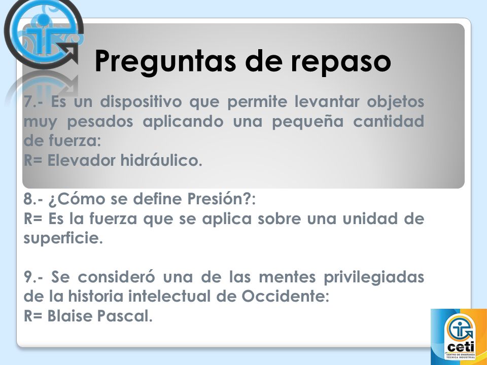Preguntas de repaso 7.- Es un dispositivo que permite levantar objetos muy pesados aplicando una pequeña cantidad de fuerza: