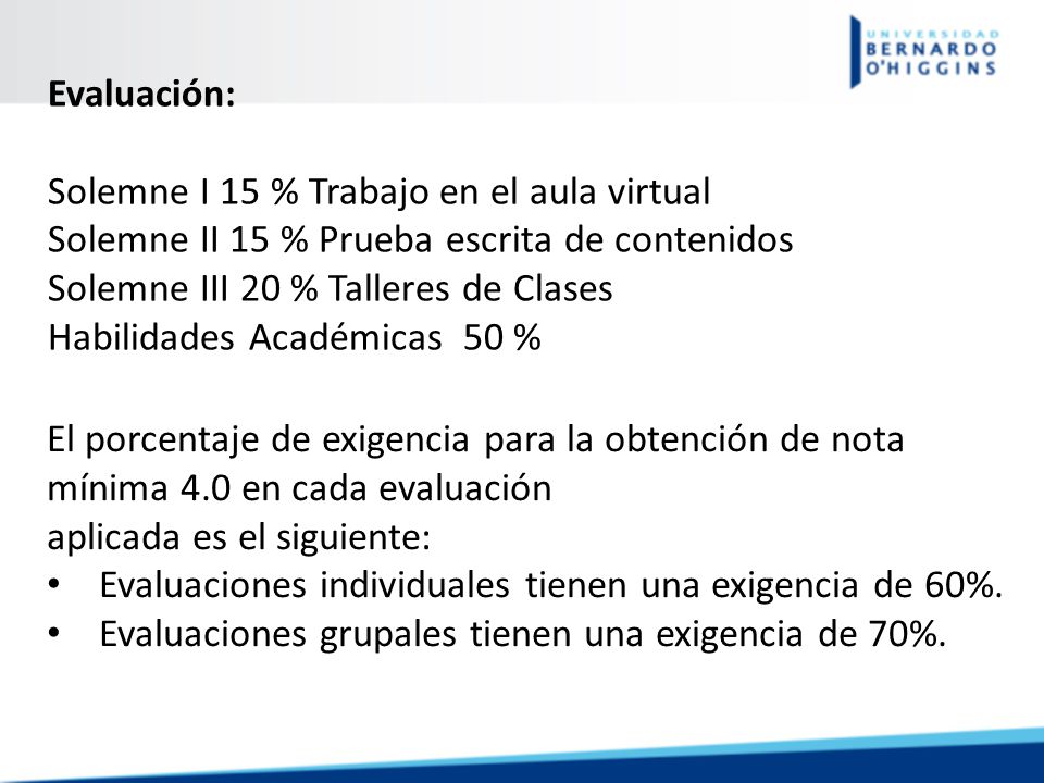Evaluación: Solemne I 15 % Trabajo en el aula virtual. Solemne II 15 % Prueba escrita de contenidos.
