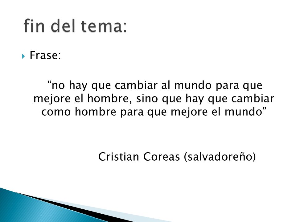 fin del tema: Frase: no hay que cambiar al mundo para que mejore el hombre, sino que hay que cambiar como hombre para que mejore el mundo