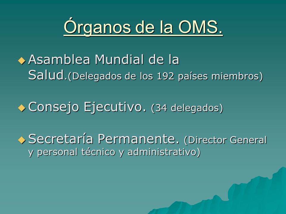 Órganos de la OMS. Asamblea Mundial de la Salud.(Delegados de los 192 países miembros) Consejo Ejecutivo. (34 delegados)