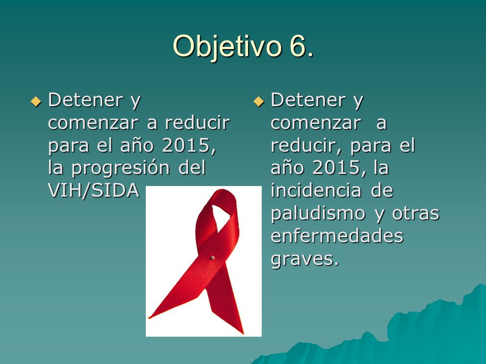 Objetivo 6. Detener y comenzar a reducir para el año 2015, la progresión del VIH/SIDA.