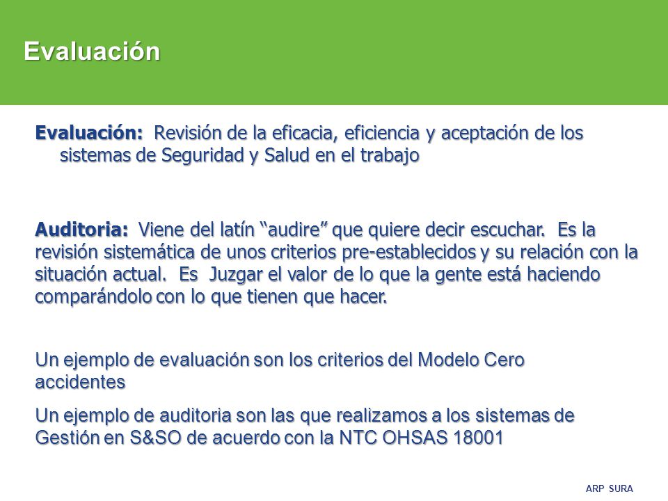 Evaluación Evaluación: Revisión de la eficacia, eficiencia y aceptación de los sistemas de Seguridad y Salud en el trabajo.