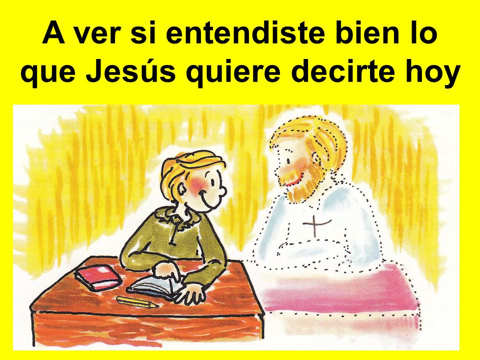 A ver si entendiste bien lo que Jesús quiere decirte hoy