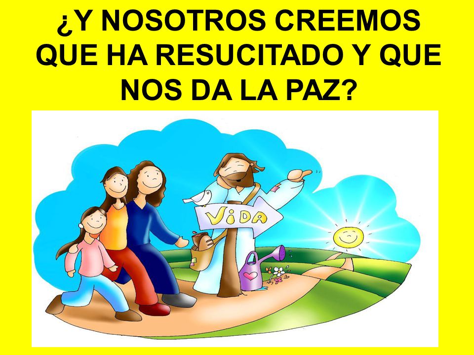¿Y NOSOTROS CREEMOS QUE HA RESUCITADO Y QUE NOS DA LA PAZ
