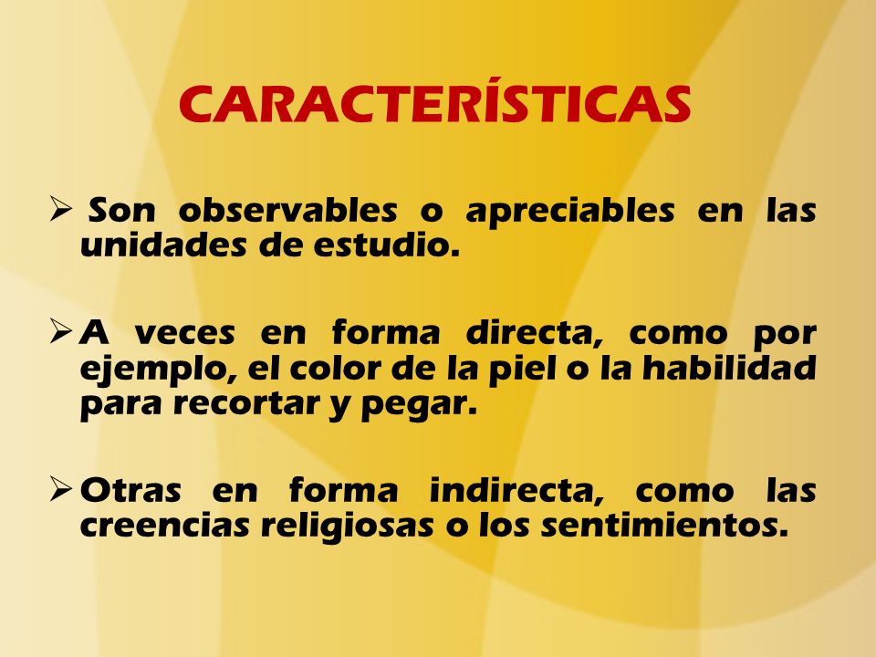 CARACTERÍSTICAS Son observables o apreciables en las unidades de estudio.