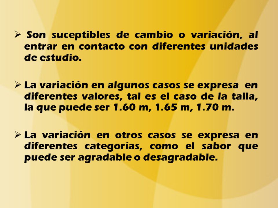 Son suceptibles de cambio o variación, al entrar en contacto con diferentes unidades de estudio.