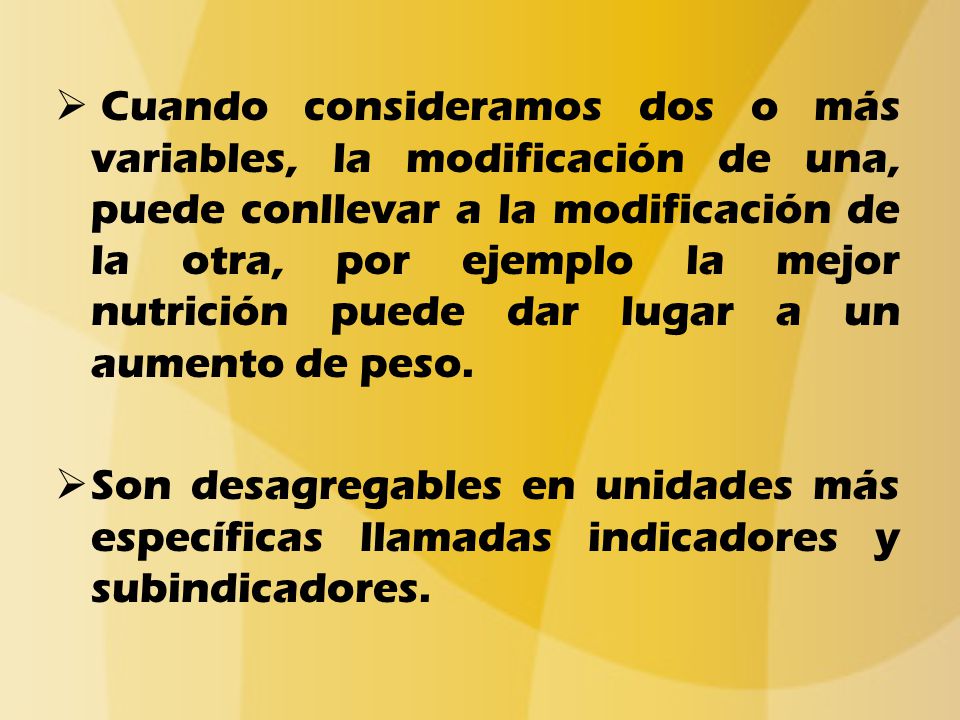 Cuando consideramos dos o más variables, la modificación de una, puede conllevar a la modificación de la otra, por ejemplo la mejor nutrición puede dar lugar a un aumento de peso.