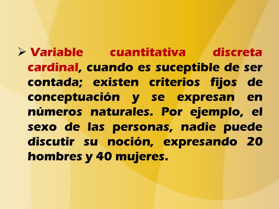 Variable cuantitativa discreta cardinal, cuando es suceptible de ser contada; existen criterios fijos de conceptuación y se expresan en números naturales.