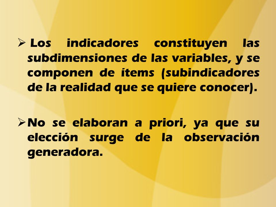 Los indicadores constituyen las subdimensiones de las variables, y se componen de ítems (subindicadores de la realidad que se quiere conocer).